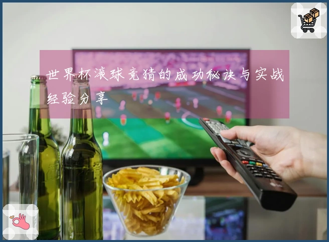 世界杯滚球竞猜的成功秘诀与实战经验分享