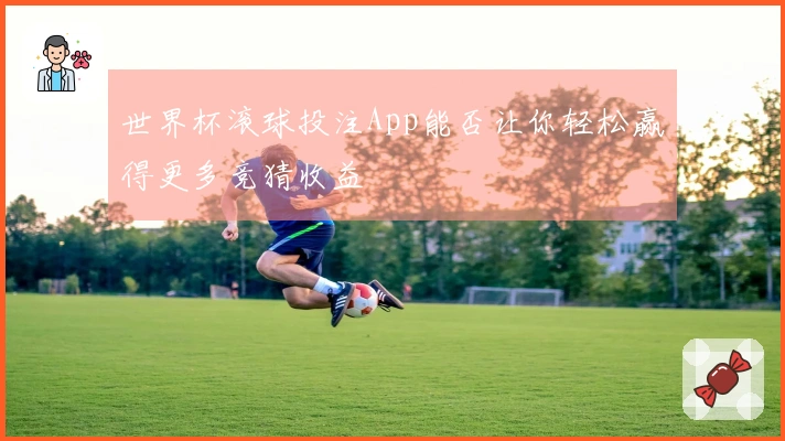 世界杯滚球投注App能否让你轻松赢得更多竞猜收益